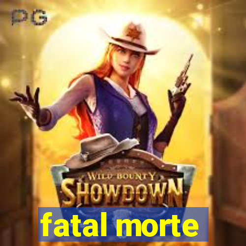 fatal morte